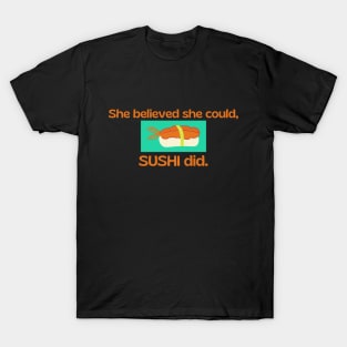 She believed she could, SUSHI did. T-Shirt